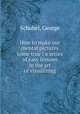 How to make our mental pictures come true : a series of easy lessons in the art of visualizing, Schubel, George 