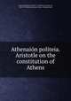 Athenain politeia. Aristotle on the constitution of Athens, Aristotle,Kenyon, Frederic G. (Frederic George), Sir, 1863-1952,British Museum. Dept. of Manuscripts 