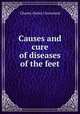 Causes and cure of diseases of the feet, Charles Harley Cleaveland 