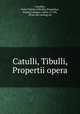 Catulli, Tibulli, Propertii opera, Catullus, Gaius Valerius,Tibullus,Propertius, Sextus,Gahagan, Usher, d 1749, [from old catalog] ed 