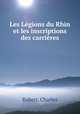 Les Legions du Rhin et les inscriptions des carrieres, Robert, Charles 
