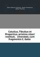 Catullus, Tibullus et Propertius, pristino nitori restituti, & emendati, cum fragmentis C. Gallo ., Gaius Valerius Catullus, Sextus Propertius, Albius Tibullus 