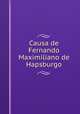 Causa de Fernando Maximiliano de Hapsburgo, emperor of Mexico Maximilan 