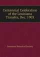 Centennial Celebration of the Louisiana Transfer, Dec. 1903, Louisiana Historical Society 