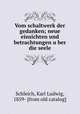 Vom schaltwerk der gedanken. Neue einsichten und betrachtungen uber die seele, Schleich, Karl Ludwig, 1859- [from old catalog] 