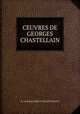 CEUVRES DE GEORGES CHASTELLAIN, M. LE BARON KERVYN DE LETTENHOVE 