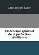 Catechisme spirituel de la perfection chretienne, Jean-Joseph Surin 