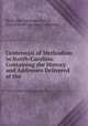 Centennial of Methodism in North-Carolina: Containing the History and Addresses Delivered at the ., Methodist Episcopal Church, South North Carolina Conference 