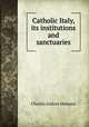 Catholic Italy, its institutions and sanctuaries, Charles Isidore Hemans 