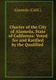 Charter of the City of Alameda, State of California: Voted for and Ratified by the Qualified ., Alameda (Calif.). 