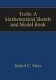 Tools. A Mathematical Sketch and Model Book, Robert C. Yates 