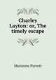 Charley Layton: or, The timely escape, Marianne Parrott 