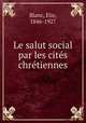 Le salut social par les cites chretiennes, Blanc, Elie, 1846-1927 