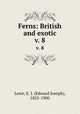 Ferns: British and exotic. v. 8, Lowe, E. J. (Edward Joseph), 1825-1900 
