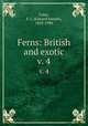 Ferns: British and exotic. v. 4, Lowe, E. J. (Edward Joseph), 1825-1900 