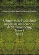 Mmoires de l`Acadmie impriale des sciences de St. Petersbourg. Tome 4, Imperatorskaia akademiia nauk Russia 