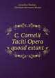 C. Cornelii Taciti Opera quoad extant, Cornelius Tacitus , Christian Hermann Weisse 