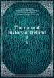 The natural history of Ireland. 1, Thompson, William, 1805-1852,Patterson, Robert, 1802-1872,Garrett, James R., 1855,Dickie, George, 1813?-1882 