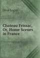 Chateau Frissac, Or, Home Scenes in France, Olive Logan 