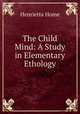 The Child Mind: A Study in Elementary Ethology, Henrietta Home 
