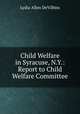Child Welfare in Syracuse, N.Y.: Report to Child Welfare Committee., Lydia Allen DeVilbiss 