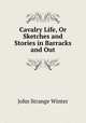 Cavalry Life, Or Sketches and Stories in Barracks and Out, John Strange Winter 