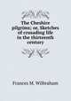 The Cheshire pilgrims; or, Sketches of crusading life in the thirteenth century, Frances M. Wilbraham 