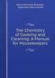 The Chemistry of Cooking and Cleaning: A Manual for Housekeepers, Ellen Henrietta Richards, Sophronia Maria Elliott 