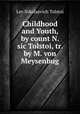 Childhood and Youth, by count N. sic Tolstoi, tr. by M. von Meysenbug, Lev Nikolaevich Tolstoi 