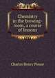 Chemistry in the brewing-room, a course of lessons, Charles Henry Piesse 