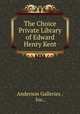 The Choice Private Library of Edward Henry Kent, Anderson Galleries , Inc.. 