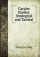 Cavalry Studies: Strategical and Tactical, Douglas Haig 