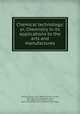 Chemical technology; or, Chemistry in its applications to the arts and manufactures, Ronalds, Edmund, 1819-1889,Richardson, Thomas, 1816-1867, joint author,Watts, Henry, 1815-1884,Knapp, Friedrich Ludwig, 1814-1904. Lehrbuch der chemischen Technologie 