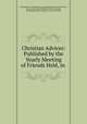 Christian Advices: Published by the Yearly Meeting of Friends Held, in ., Philadelphia Yearly Meeting of the Religious Society of Friends , Society of Friends Philadelphia Yearly meeting, Philadelphia Yearly Meeting, Society of Friends 