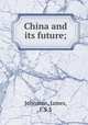 China and its future;, Johnston, James, F.S.S 