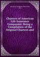 Charters of American Life Insurance Companies: Being a Compilation of the Original Charters and ., Spectator Company (New York, N.Y.) 