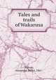 Tales and trails of Wakarusa, Harvey, Alexander Miller, 1867- 