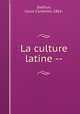 La culture latine --, Delfour, Louis Clodomir, 1862- 