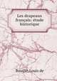 Les drapeaux francais: etude historique, Louis de Bouille 