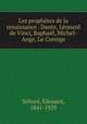 Les prophetes de la renaissance . Dante, Leonard de Vinci, Raphael, Michel-Ange, Le Correge, Edouard Schure 