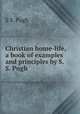 Christian home-life, a book of examples and principles by S.S. Pugh., S.S. Pugh 