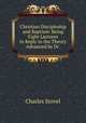 Christian Discipleship and Baptism: Being Eight Lectures in Reply to the Theory Advanced by Dr ., Charles Stovel 