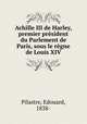 Achille III de Harley, premier president du Parlement de Paris, sous le regne de Louis XIV, Pilastre, Edouard, 1838- 