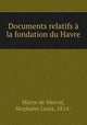 Documents relatifs a la fondation du Havre, Marye de Merval, Stephano Louis, 1814- 