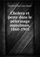 Cholera et peste dans le pelerinage musulman, 1860-1903, Frederic Paul Leon Borel 