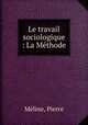 Le travail sociologique : La Methode, Pierre Meline 