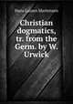 Christian dogmatics, tr. from the Germ. by W. Urwick, Hans Lassen Martensen 
