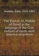 The Psalter, or, Psalms of David in the language of the Cree Indians of north-west America microform, Horden, John, 1828-1893 