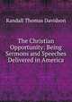 The Christian Opportunity: Being Sermons and Speeches Delivered in America, Randall Thomas Davidson 