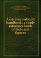 American colonial handbook: a ready reference book of facts and figures, Campbell-Copeland, T. (Thomas),Soltera, Maria,Magnus, Maurice, 1876-1920 